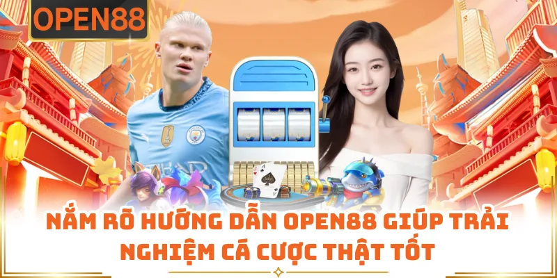 Nắm Rõ Hướng Dẫn OPEN88 Giúp Trải Nghiệm Cá Cược Thật Tốt