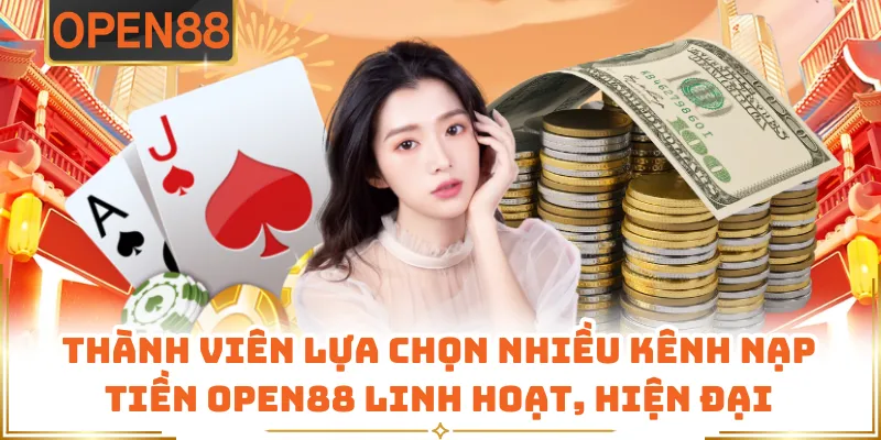 Thành Viên Lựa Chọn Nhiều Kênh Nạp Tiền OPEN88 Linh Hoạt, Hiện Đại